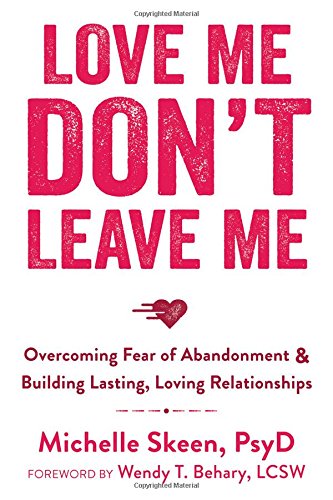 Love Me Dont Leave Me Overcoming Fear Of Abandonment And Building Lasting Loving Relationships Michelle Skeen