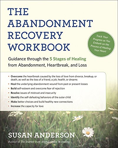 The Abandonment Recovery Workbook Guidance Through The Five Stages Of Healing From Abandonment Heartbreak And Loss Susan Anderson