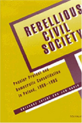Rebellious Civil Society Popular Protest And Democratic Consolidation In Poland 19891993 Grzegorz Ekiert