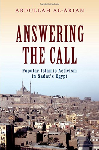 Answering The Call Popular Islamic Activism In Sadats Egypt 1st Edition Abdullah Alarian