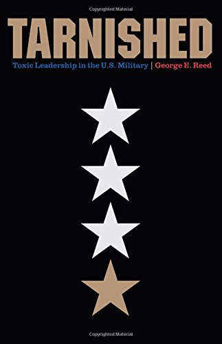 Tarnished Toxic Leadership In The Us Military 1st Edition George E Reed