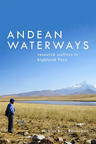 Andean Waterways Resource Politics In Highland Peru Mattias Borg Rasmussen