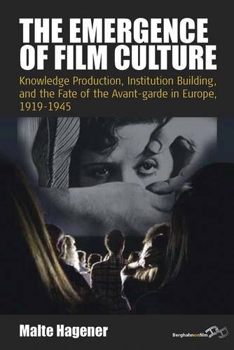 The Emergence Of Film Culture Knowledge Production Institution Building And The Fate Of The Avantgarde In Europe 19191945 1st Edition Malte Hagener