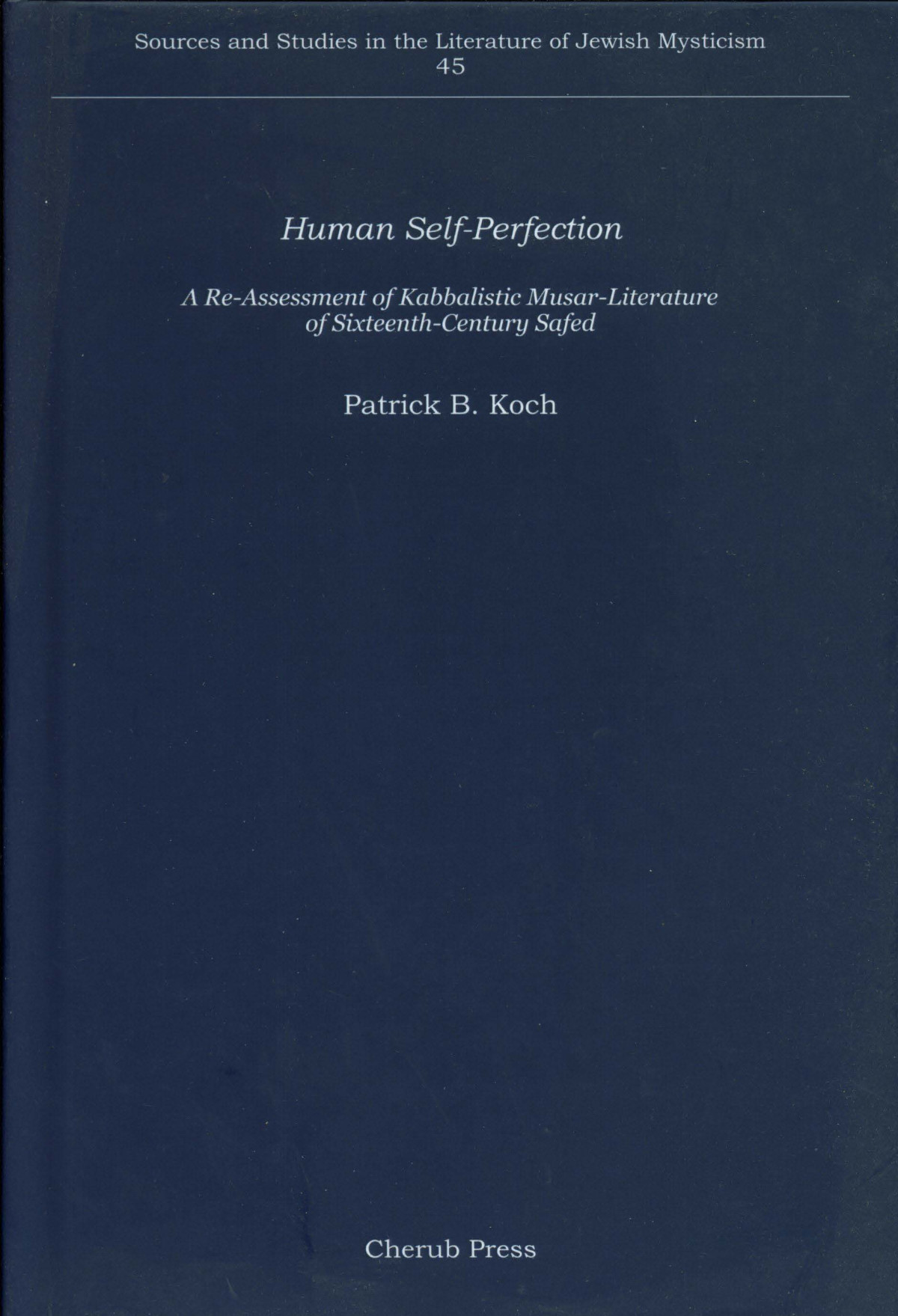 Human Selfperfection A Reassessment Of Kabbalistic Musarliterature Of Sixteenthcentury Safed Patrick B Koch