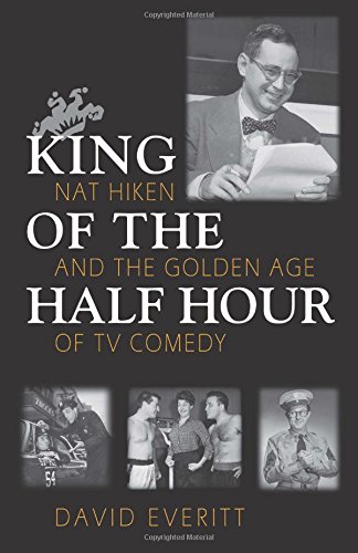 King Of The Half Hour Nat Hiken And The Golden Age Of Tv Comedy 1st David Everitt