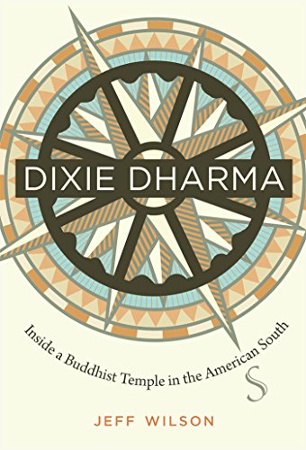 Dixie Dharma Inside A Buddhist Temple In The American South 1st Edition Jeff Wilson