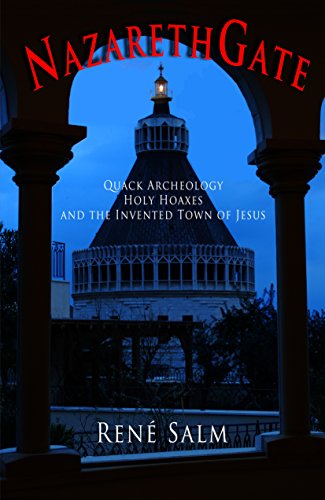 Nazarethgate Quack Archeology Holy Hoaxes And The Invented Town Of Jesus Ren Salm