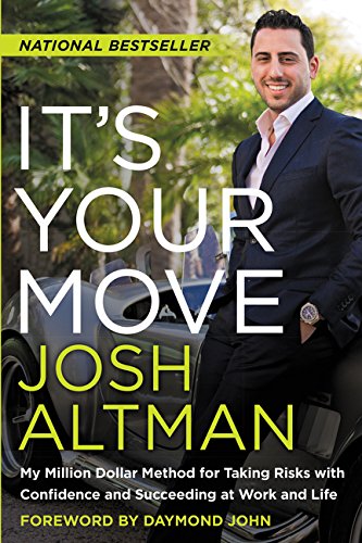 Its Your Move My Million Dollar Method For Taking Risks With Confidence And Succeeding At Work And Life Josh Altman