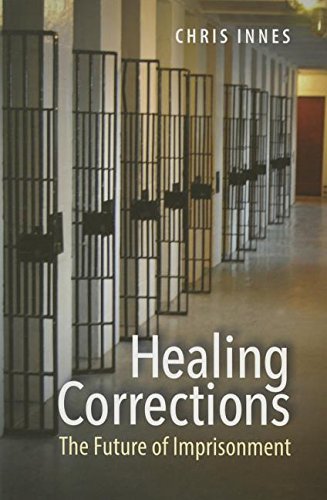 Healing Corrections The Future Of Imprisonment Chris Innes