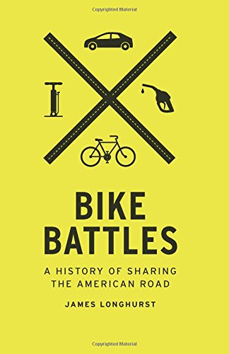 Bike Battles A History Of Sharing The American Road James Longhurst