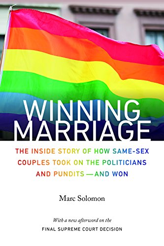 Winning Marriage The Inside Story Of How Samesex Couples Took On The Politicians And Punditsand Won Revised Ed Marc Solomon