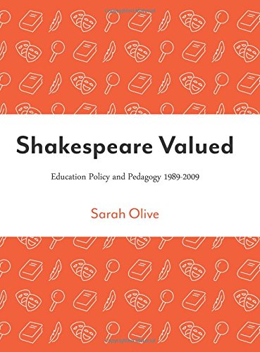 Shakespeare Valued Education Policy And Pedagogy 19892009 Sarah Olive