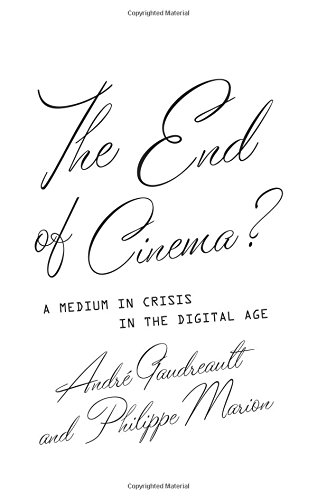The End Of Cinema A Medium In Crisis In The Digital Age Andr Gaudreault
