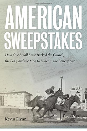 American Sweepstakes How One Small State Bucked The Church The Feds And The Mob To Usher In The Lottery Age Kevin Flynn