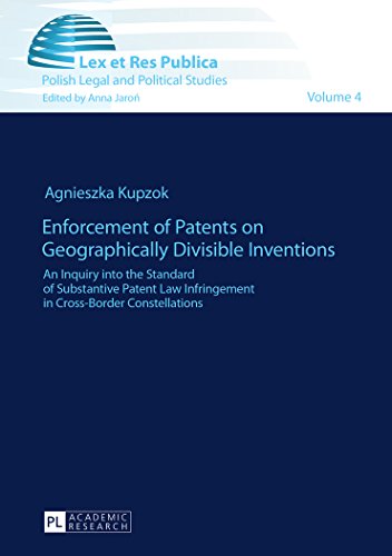 Enforcement Of Patents On Geographically Divisible Inventions An Inquiry Into The Standard Of Substantive Patent Law Infringement In Crossborder Constellations 1st New Edition Agnieszka Kupzok
