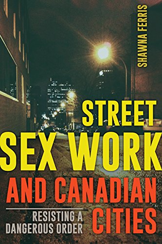 Street Sex Work And Canadian Cities Resisting A Dangerous Order First Edition Shawna Ferris