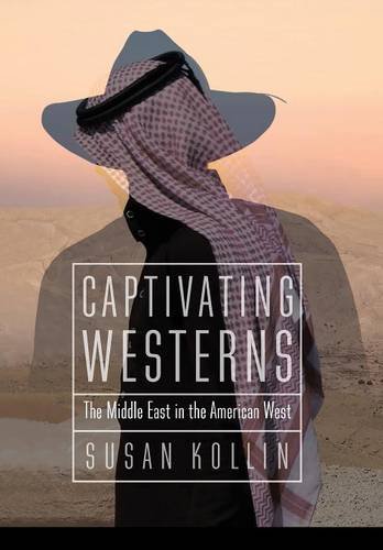 Captivating Westerns The Middle East In The American West 1st Edition Susan Kollin