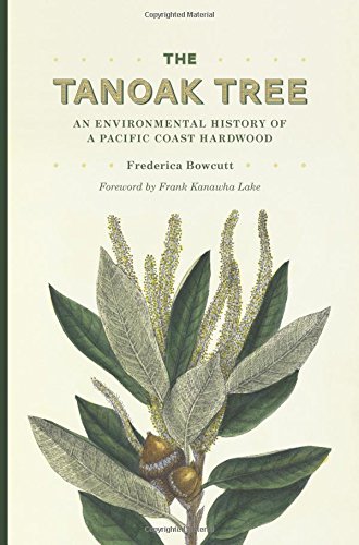 The Tanoak Tree An Environmental History Of A Pacific Coast Hardwood Frederica Bowcutt