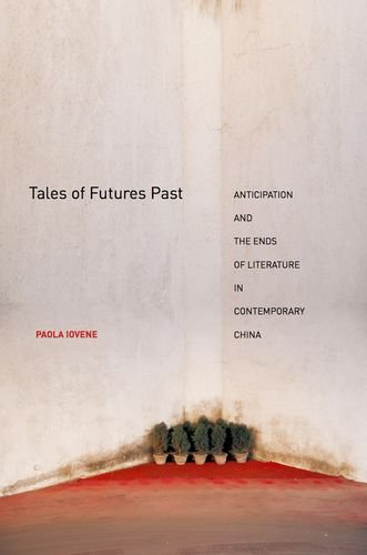 Tales Of Futures Past Anticipation And The Ends Of Literature In Contemporary China Paola Iovene