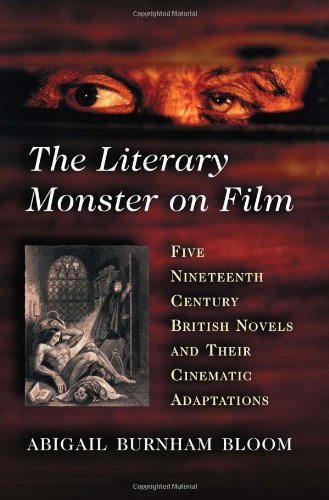 The Literary Monster On Film Five Nineteenth Century British Novels And Their Cinematic Adaptations Abigail Burnham Bloom