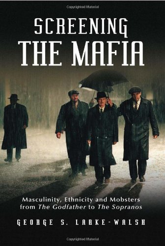 Screening The Mafia Masculinity Ethnicity And Mobsters From The Godfather To The Sopranos George S Larkewalsh