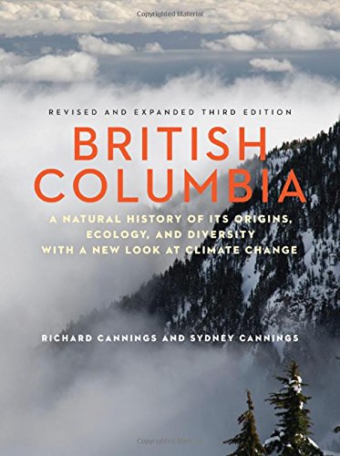 British Columbia A Natural History Of Its Origins Ecology And Diversity With A New Look At Climate Change 3rd Ed Richard Cannings