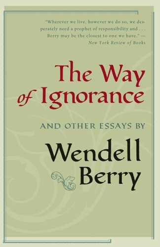 The Way Of Ignorance And Other Essays 1st Wendell Berry