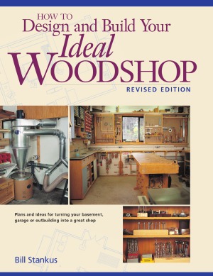 How To Design And Build Your Ideal Woodshop Bill Stankus
