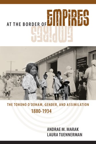 At The Border Of Empires The Tohono Oodham Gender And Assimilation 18801934 2nd Edition Andrae M Marak