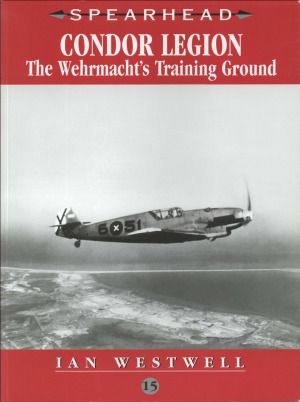 Condor Legion The Wehrmachts Training Ground Spearhead 15 Ian Westwell