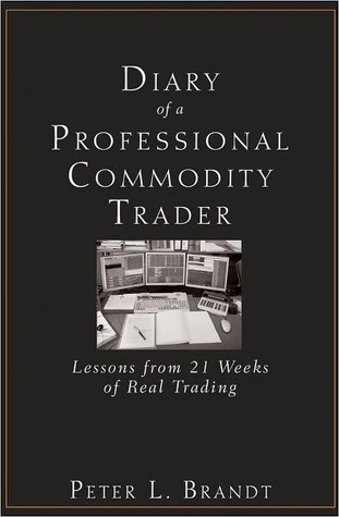 Diary Of A Professional Commodity Trader Lessons From 21 Weeks Of Real Trading Peter L Brandt