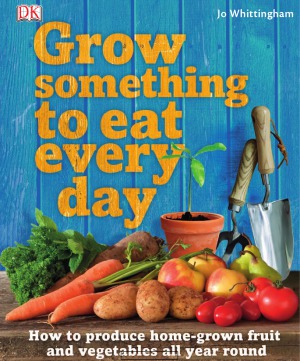 Grow Something To Eat Every Day How To Produce Homegrown Fruit And Vegetables All Year Around Jo Whittingham