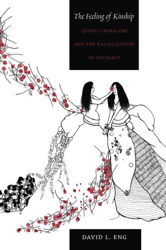 The Feeling Of Kinship Queer Liberalism And The Racialization Of Intimacy David L Eng