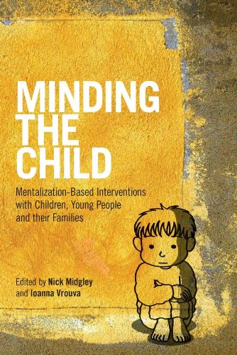 Minding The Child Mentalizationbased Interventions With Children Young People And Their Families 1st Edition Nick Midgley
