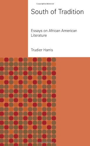 South Of Tradition Essays On African American Literature Trudier Harris