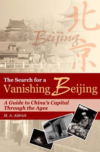 The Search For A Vanishing Beijing A Guide To Chinas Capital Through The Ages 2nd Ed M A Aldrich