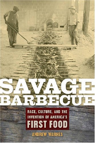 Savage Barbecue Race Culture And The Invention Of Americas First Food Andrew Warnes