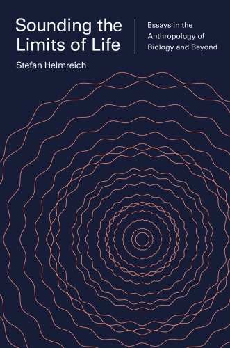 Sounding The Limits Of Life Essays In The Anthropology Of Biology And Beyond Stefan Helmreich