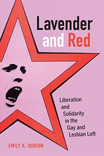 Lavender And Red Liberation And Solidarity In The Gay And Lesbian Left Emily K Hobson