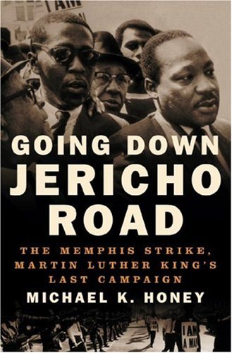 Going Down Jericho Road The Memphis Strike Martin Luther Kings Last Campaign Michael K Honey
