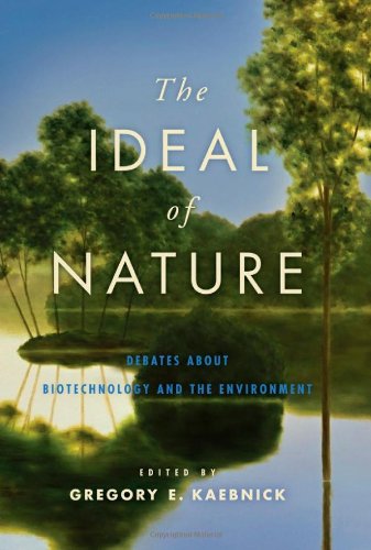 The Ideal Of Nature Debates About Biotechnology And The Environment 1st Edition Gregory E Kaebnick