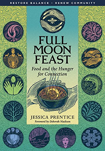 Full Moon Feast Food And The Hunger For Connection Jessica Prentice