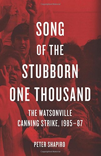 Song Of The Stubborn One Thousand The Watsonville Canning Strike 198587 Peter Shapiro