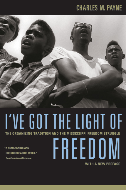 Ive Got The Light Of Freedom The Organizing Tradition And The Mississippi Freedom Struggle Charles M Payne