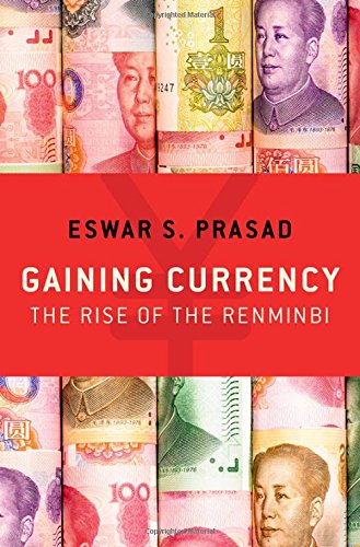 Gaining Currency The Rise Of The Renminbi 1st Edition Eswar S Prasad