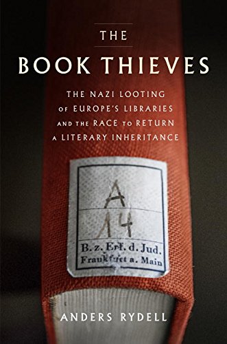 The Book Thieves The Nazi Looting Of Europes Libraries And The Race To Return A Literary Inheritance Anders Rydell
