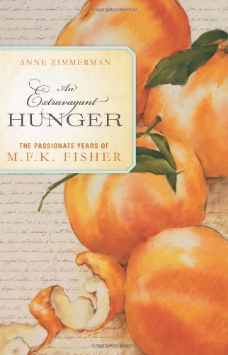 An Extravagant Hunger The Passionate Years Of Mfk Fisher 1st Edition Anne Zimmerman