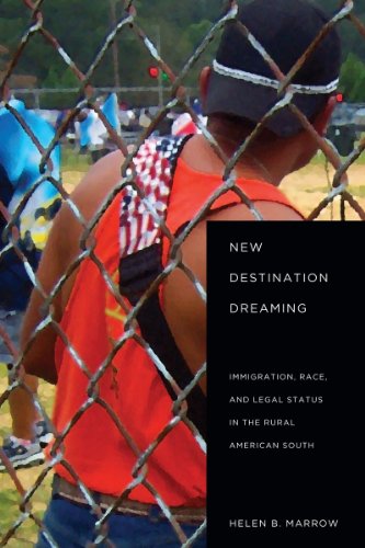 New Destination Dreaming Immigration Race And Legal Status In The Rural American South 1st Helen B Marrow