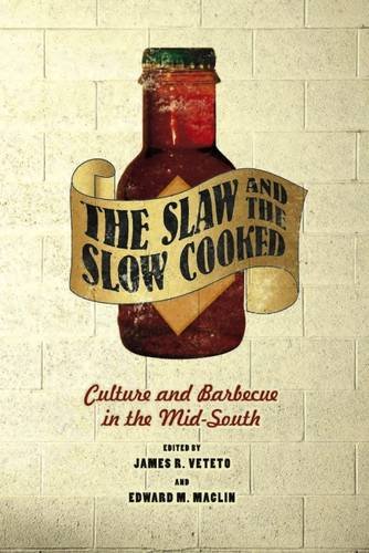 The Slaw And The Slow Cooked Culture And Barbecue In The Midsouth James R Veteto