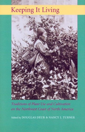 Keeping It Living Traditions Of Plant Use And Cultivation On The Northwest Coast Of North America First Edition Douglas Deur And Nancy J Turner